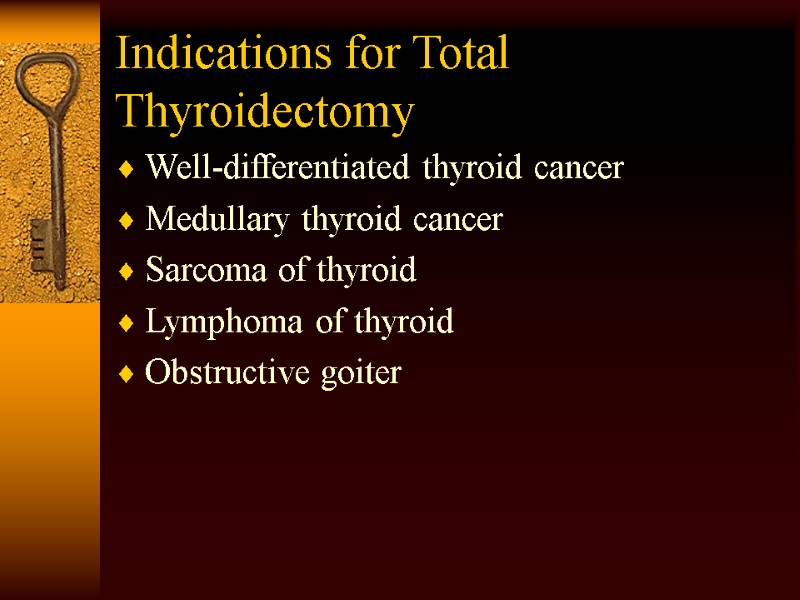 Indications for Total Thyroidectomy Well-differentiated thyroid cancer Medullary thyroid cancer Sarcoma of thyroid Lymphoma